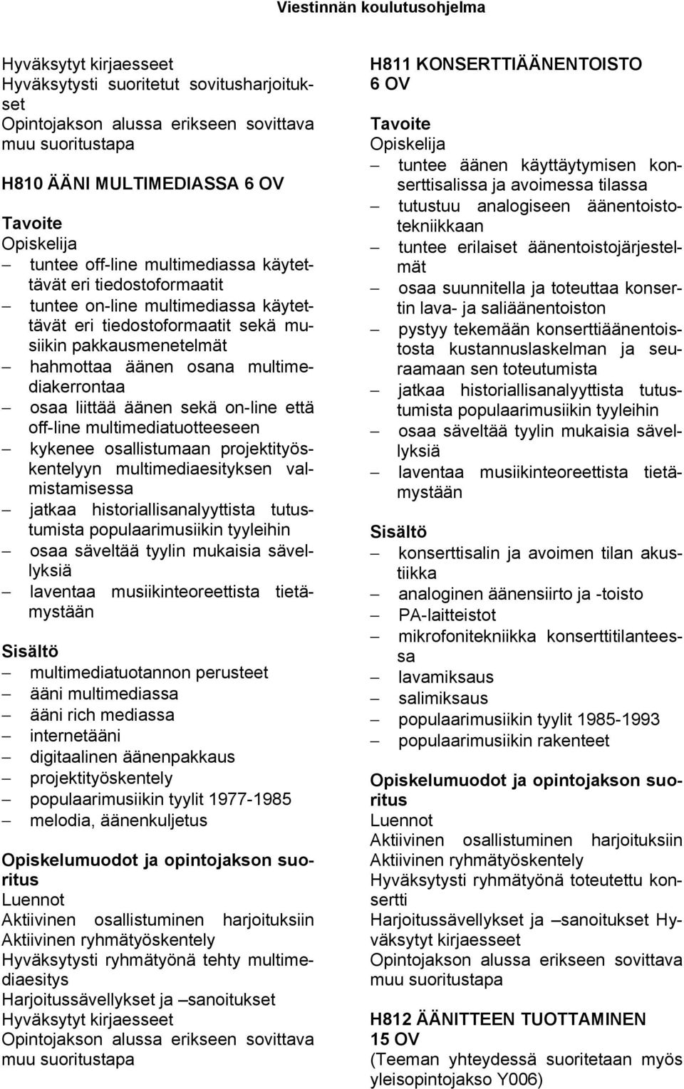 multimediaesityksen valmistamisessa jatkaa historiallisanalyyttista tutustumista populaarimusiikin tyyleihin osaa säveltää tyylin mukaisia sävellyksiä laventaa musiikinteoreettista tietämystään