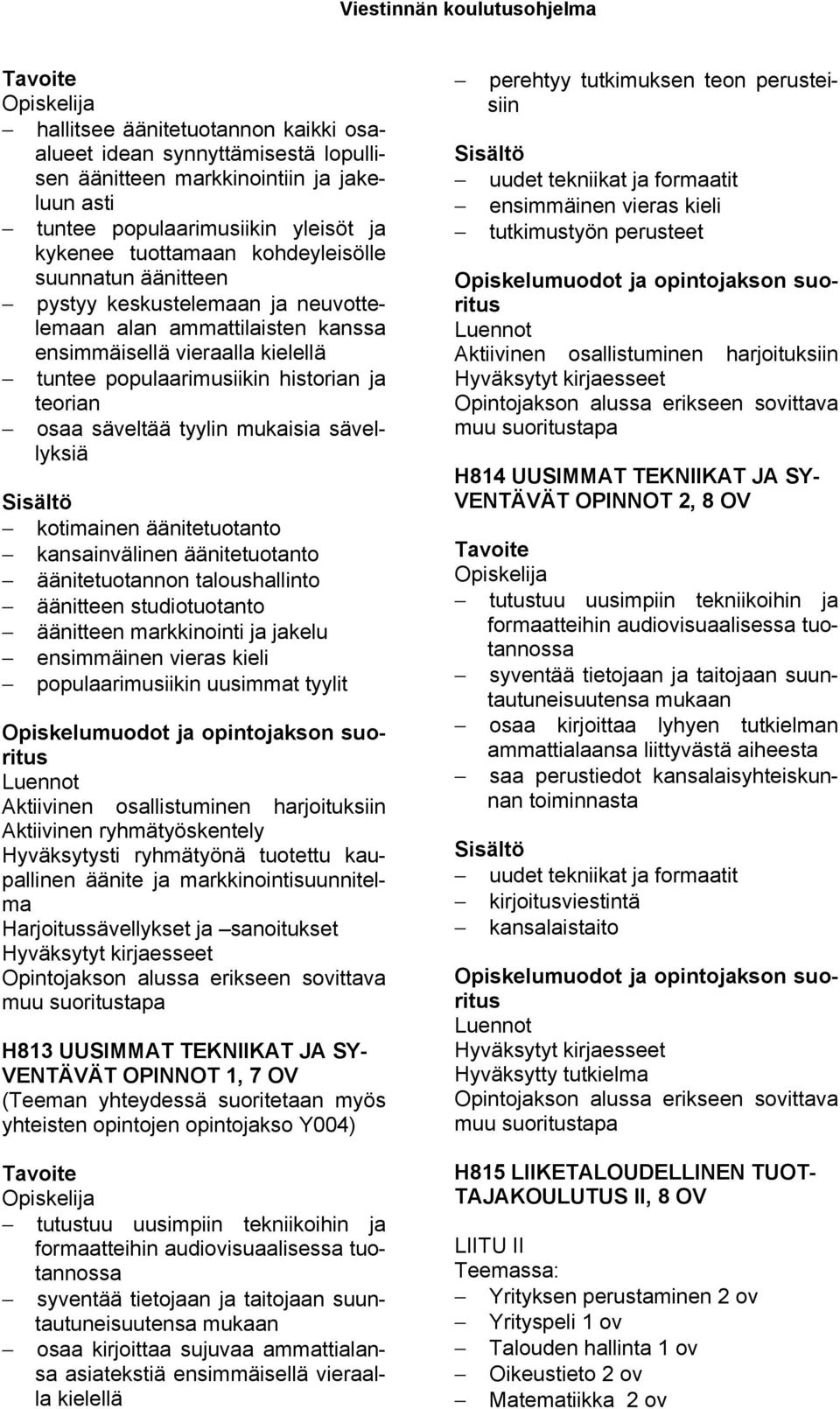 kotimainen äänitetuotanto kansainvälinen äänitetuotanto äänitetuotannon taloushallinto äänitteen studiotuotanto äänitteen markkinointi ja jakelu ensimmäinen vieras kieli populaarimusiikin uusimmat