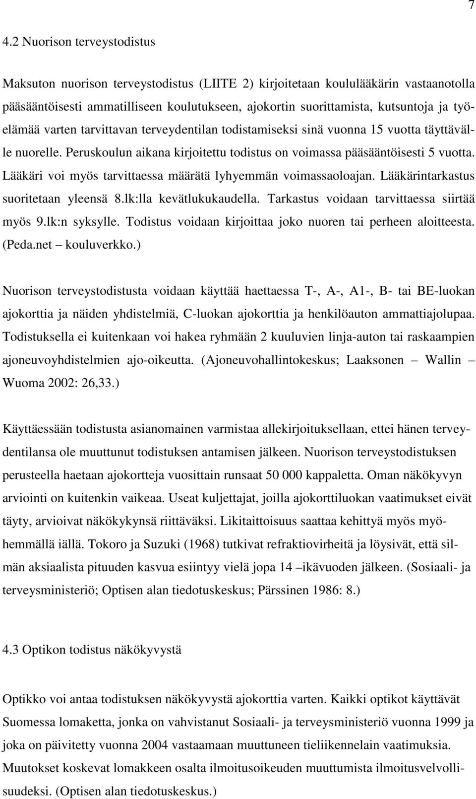 Lääkäri voi myös tarvittaessa määrätä lyhyemmän voimassaoloajan. Lääkärintarkastus suoritetaan yleensä 8.lk:lla kevätlukukaudella. Tarkastus voidaan tarvittaessa siirtää myös 9.lk:n syksylle.