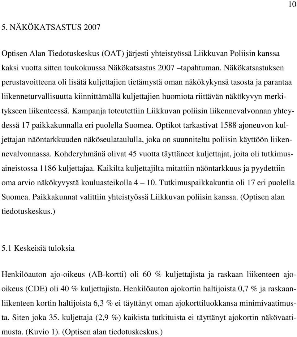 liikenteessä. Kampanja toteutettiin Liikkuvan poliisin liikennevalvonnan yhteydessä 17 paikkakunnalla eri puolella Suomea.