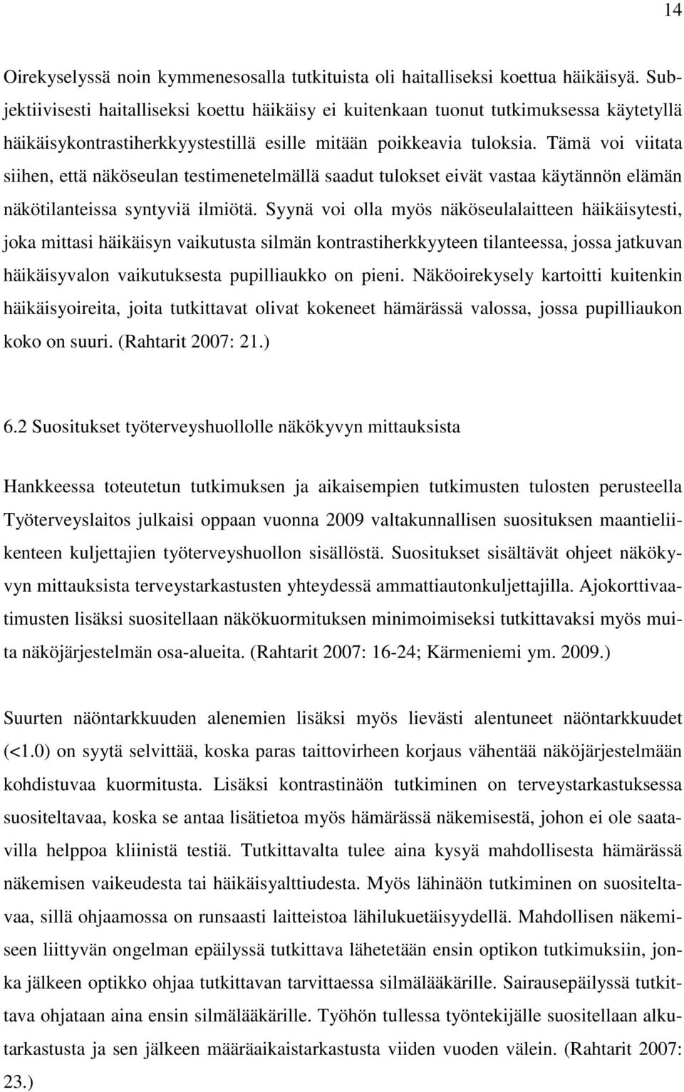 Tämä voi viitata siihen, että näköseulan testimenetelmällä saadut tulokset eivät vastaa käytännön elämän näkötilanteissa syntyviä ilmiötä.