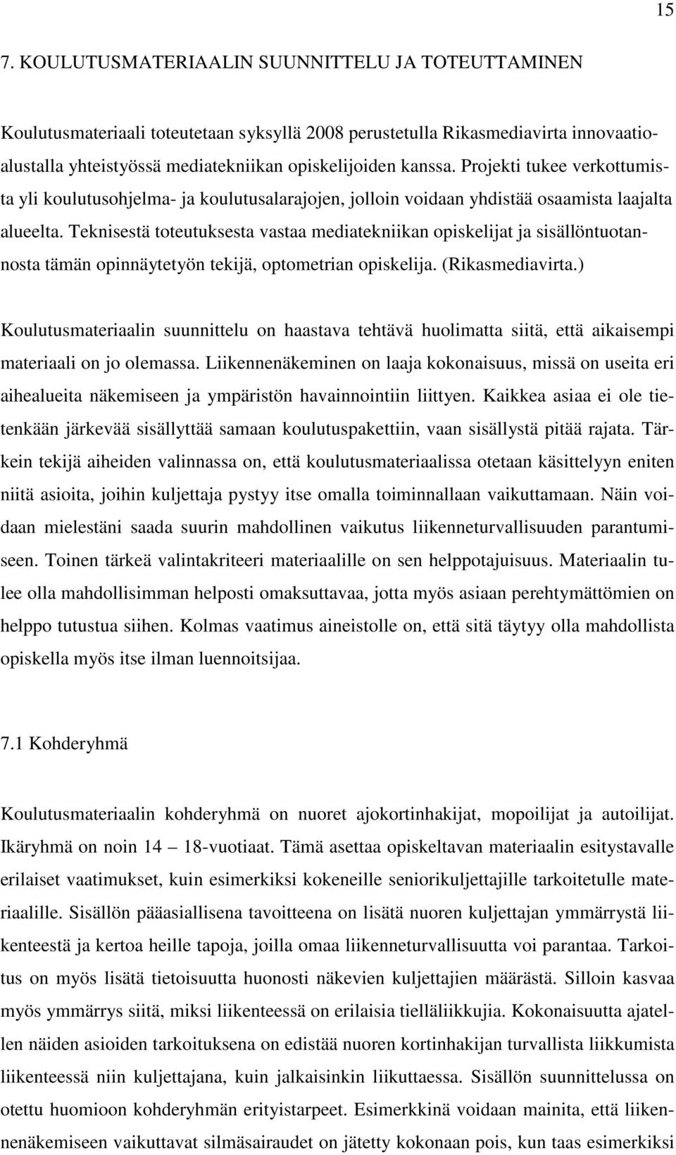 Teknisestä toteutuksesta vastaa mediatekniikan opiskelijat ja sisällöntuotannosta tämän opinnäytetyön tekijä, optometrian opiskelija. (Rikasmediavirta.