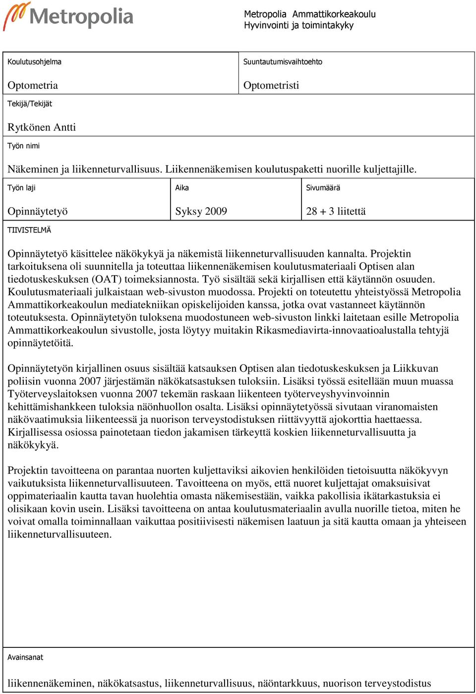 Työn laji Opinnäytetyö TIIVISTELMÄ Aika Syksy 2009 Sivumäärä 28 + 3 liitettä Opinnäytetyö käsittelee näkökykyä ja näkemistä liikenneturvallisuuden kannalta.