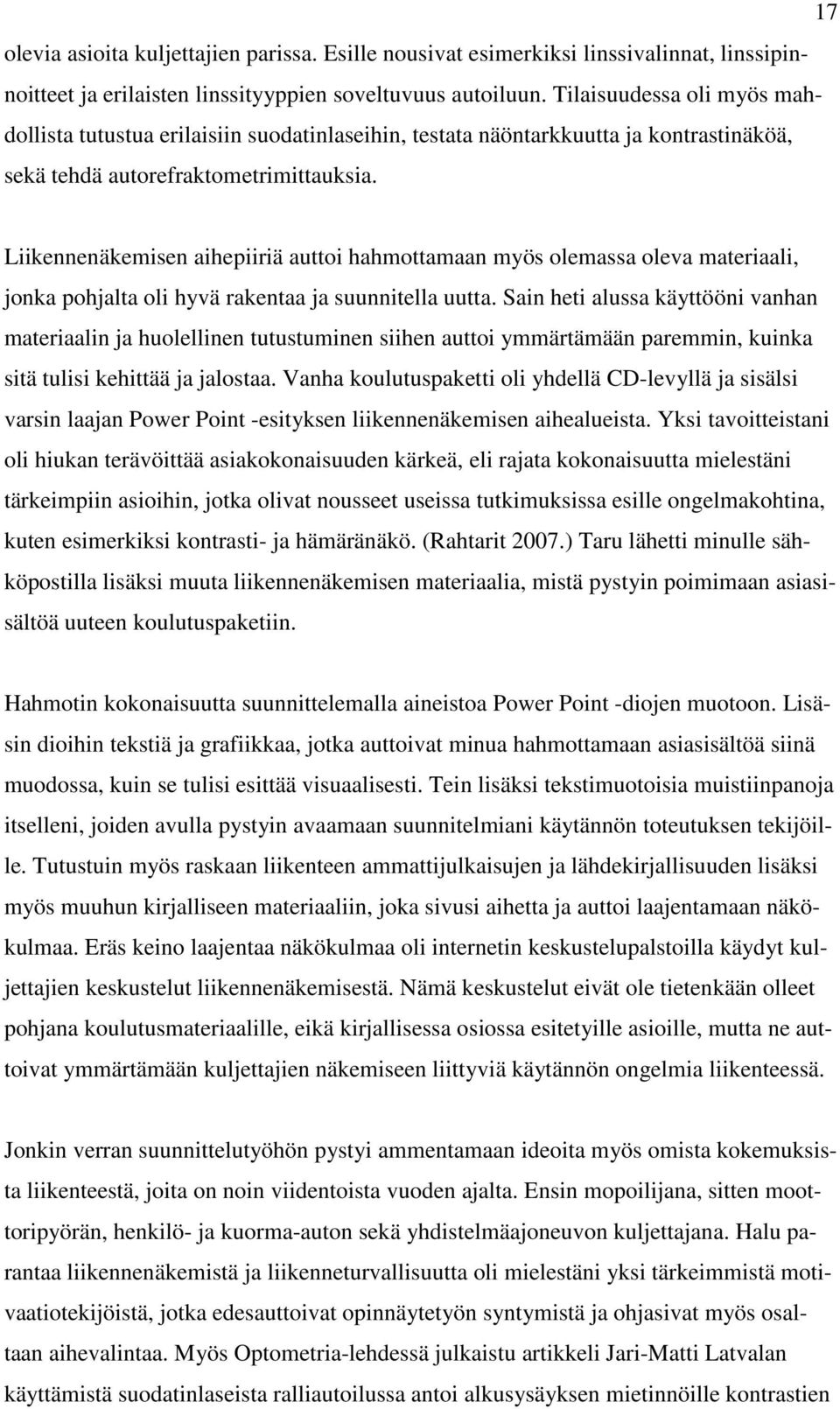 Liikennenäkemisen aihepiiriä auttoi hahmottamaan myös olemassa oleva materiaali, jonka pohjalta oli hyvä rakentaa ja suunnitella uutta.