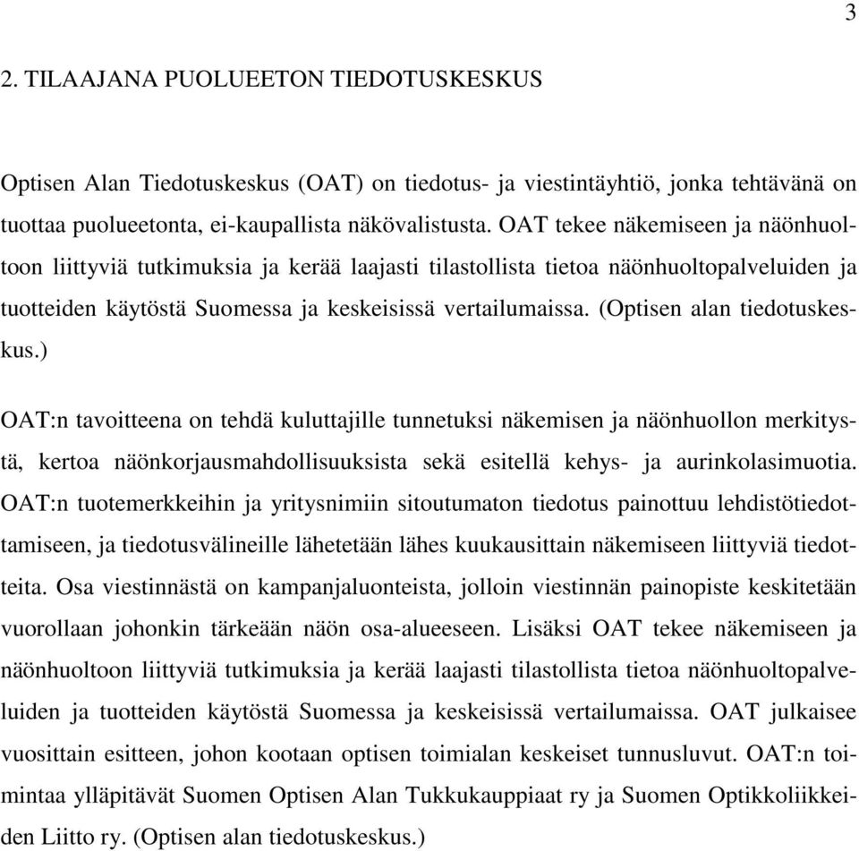 (Optisen alan tiedotuskeskus.) OAT:n tavoitteena on tehdä kuluttajille tunnetuksi näkemisen ja näönhuollon merkitystä, kertoa näönkorjausmahdollisuuksista sekä esitellä kehys- ja aurinkolasimuotia.