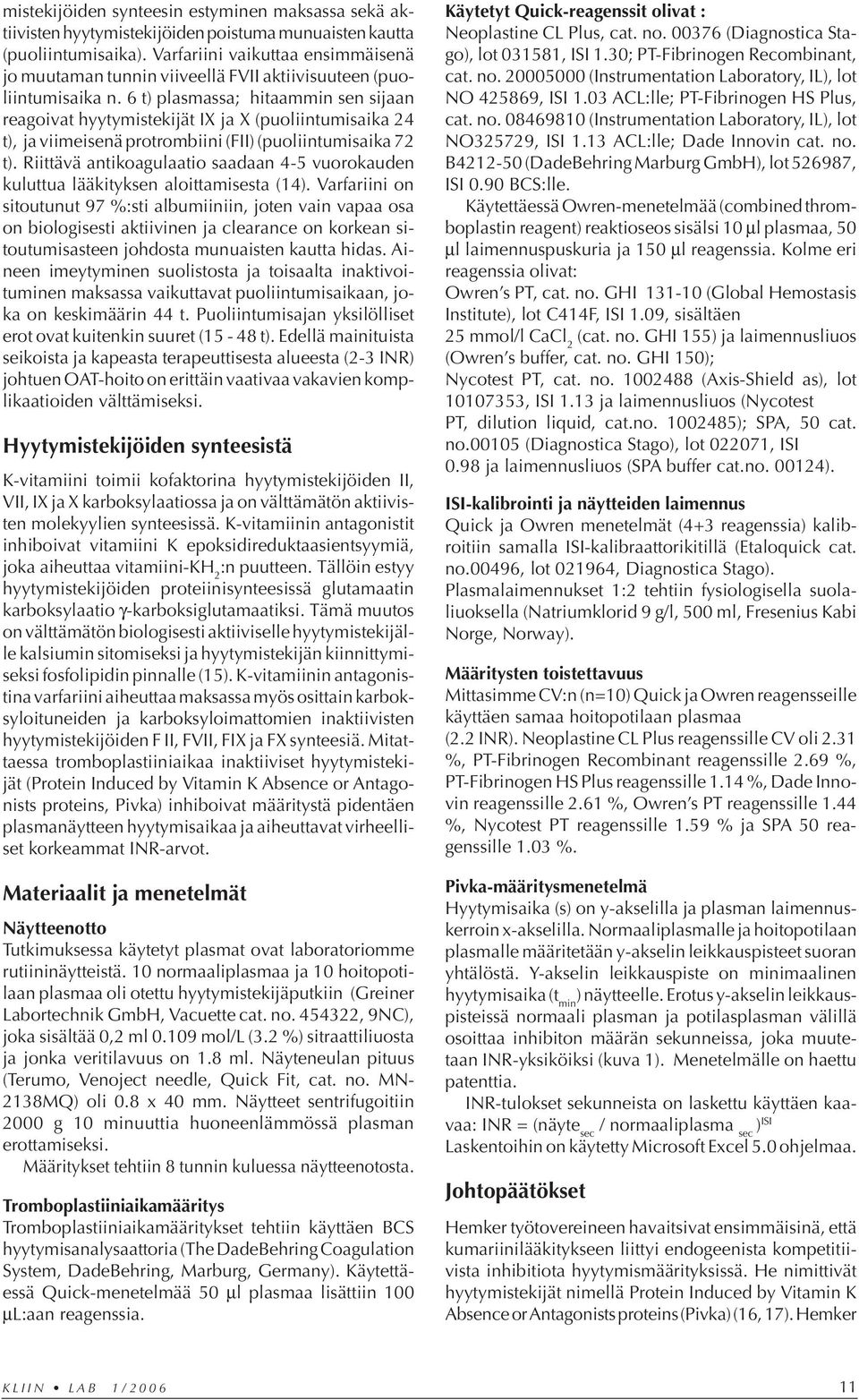 6 t) plasmassa; hitaammin sen sijaan reagoivat hyytymistekijät IX ja X (puoliintumisaika 24 t), ja viimeisenä protrombiini (FII) (puoliintumisaika 72 t).