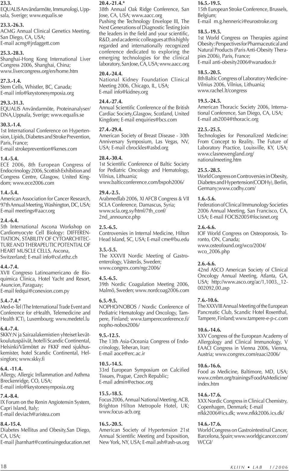 3.-1.4. 1st International Conference on Hypertension, Lipids, Diabetes and Stroke Prevention, Paris, France; E-mail strokeprevention@kenes.com 1.4.-5.4. ECE 2006, 8th European Congress of Endocrinology 2006, Scottish Exhibition and Congress Centre, Glasgow, United Kingdom; www.