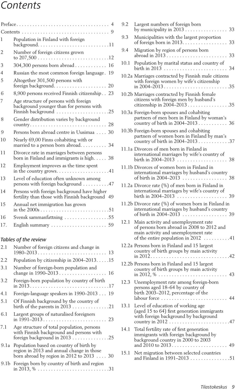 ................... 20 6 8,900 persons received Finnish citizenship.. 23 7 Age structure of persons with foreign background younger than for persons with Finnish background.