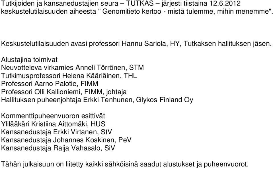 Alustajina toimivat Neuvotteleva virkamies Anneli Törrönen, STM Tutkimusprofessori Helena Kääriäinen, THL Professori Aarno Palotie, FIMM Professori Olli Kallioniemi, FIMM, johtaja