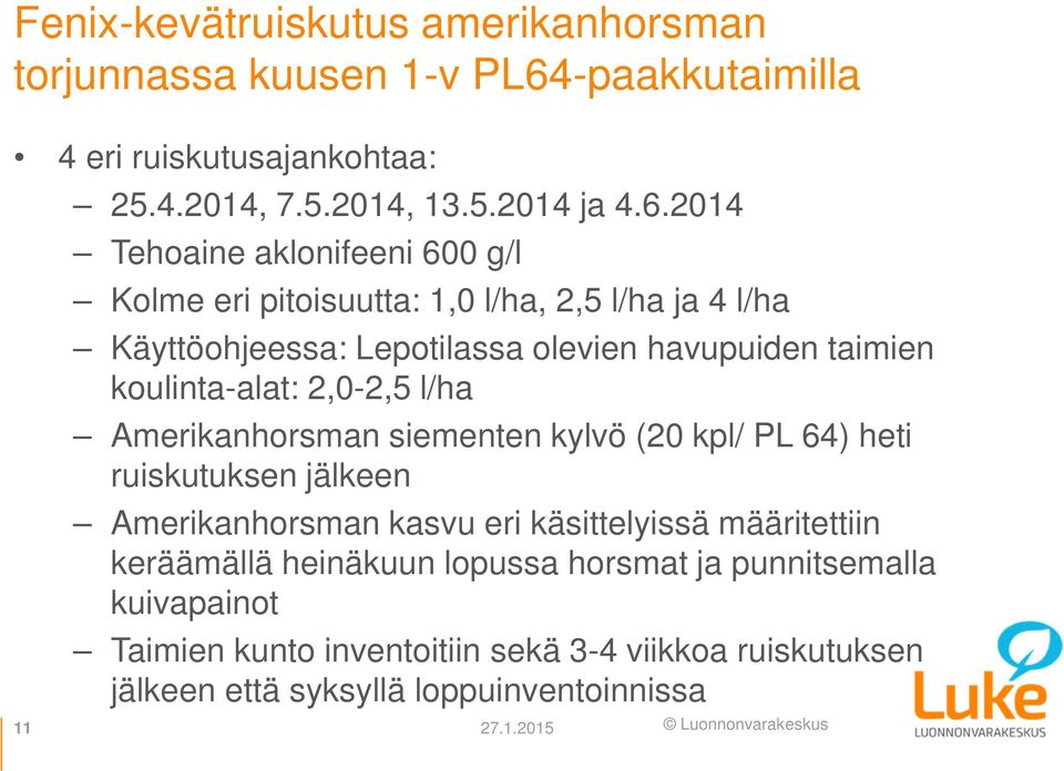 2014 Tehoaine aklonifeeni 600 g/l Kolme eri pitoisuutta: 1,0 l/ha, 2,5 l/ha ja 4 l/ha Käyttöohjeessa: Lepotilassa olevien havupuiden taimien