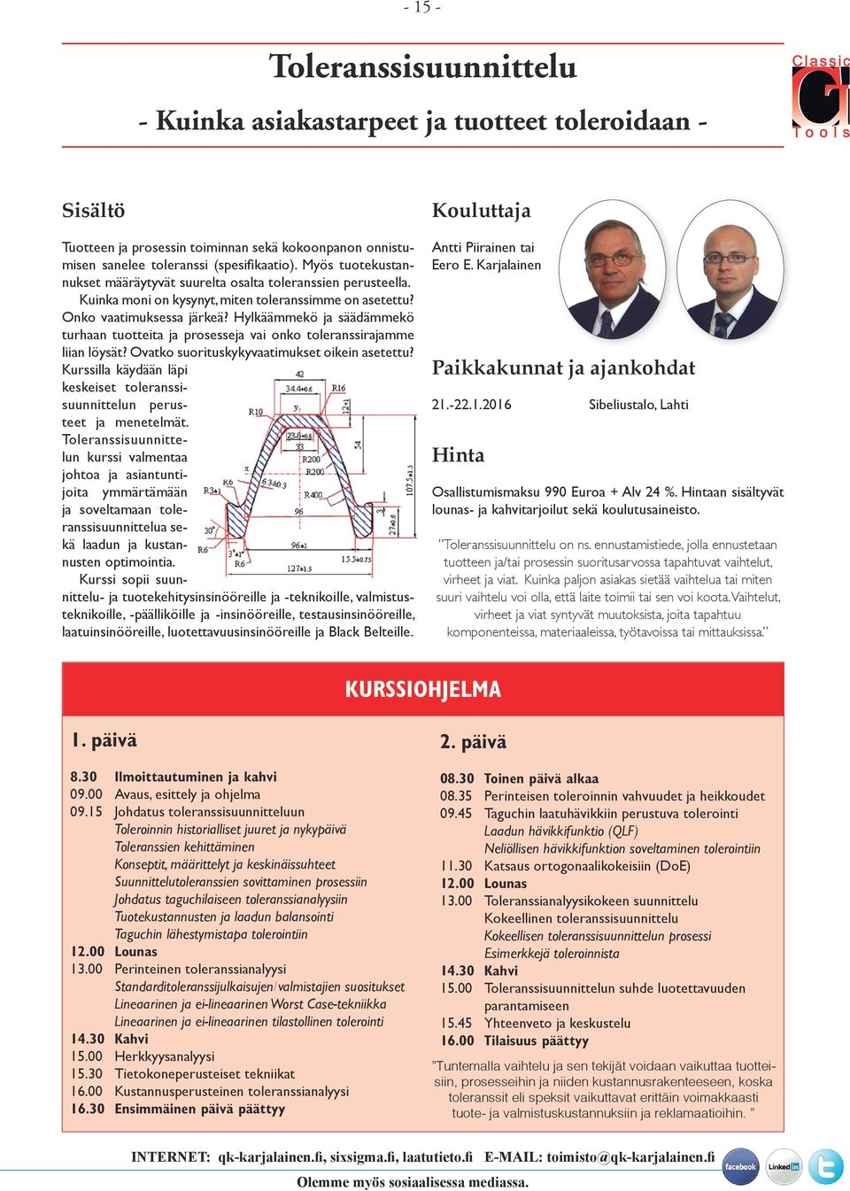 Hylkäämmekö ja säädämmekö turhaan tuotteita ja prosesseja vai onko toleranssirajamme liian löysät? Ovatko suorituskykyvaatimukset oikein asetettu?