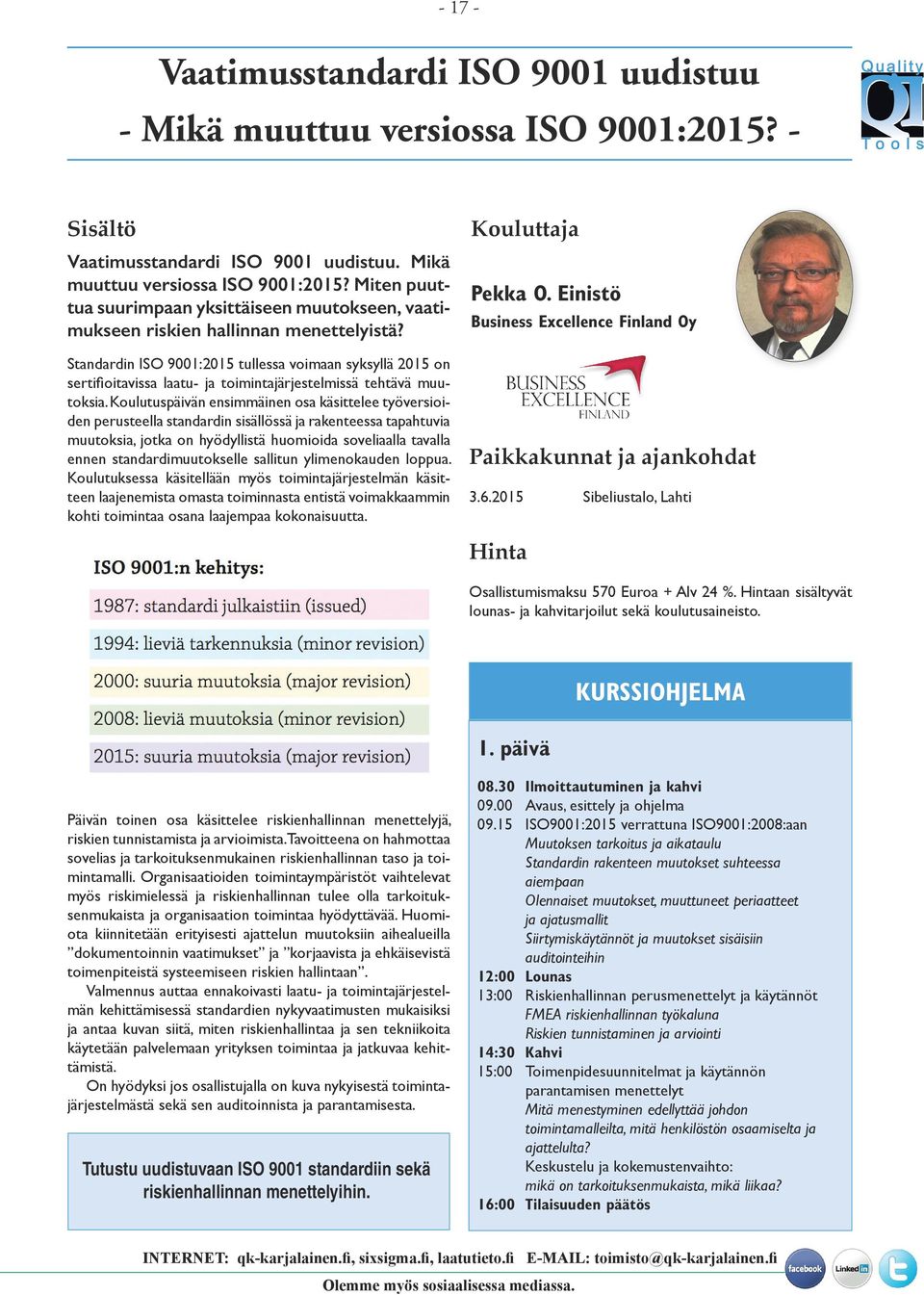 Koulutuspäivän ensimmäinen osa käsittelee työversioiden perusteella standardin sisällössä ja rakenteessa tapahtuvia muutoksia, jotka on hyödyllistä huomioida soveliaalla tavalla ennen