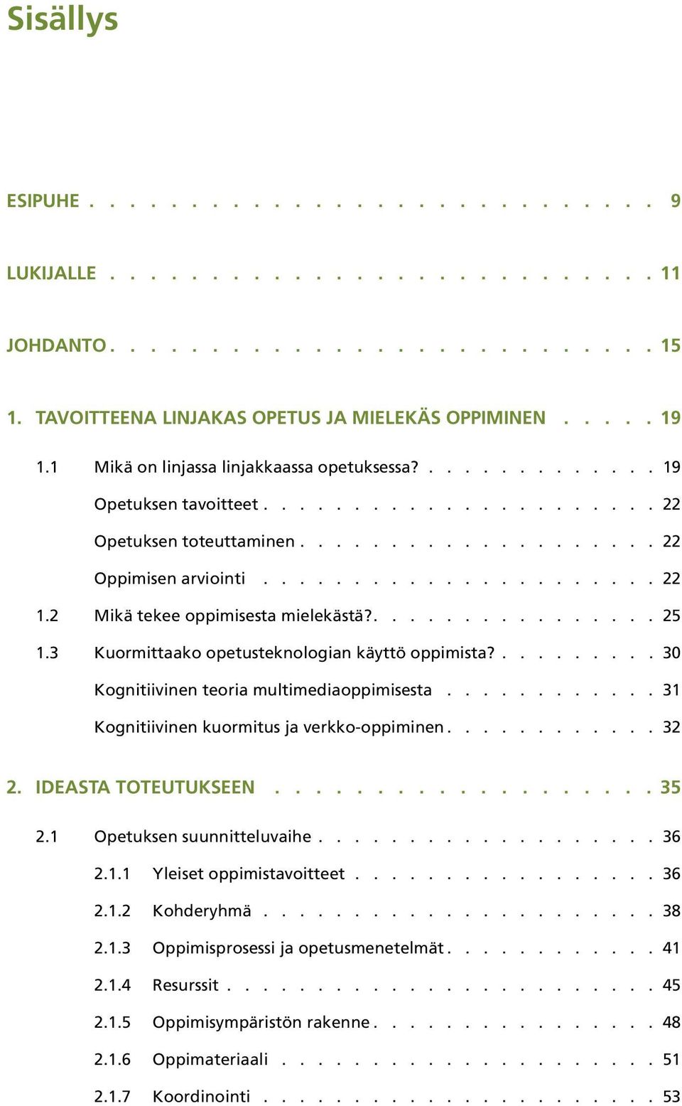 2 Mikä tekee oppimisesta mielekästä?................ 25 1.3 Kuormittaako opetusteknologian käyttö oppimista?......... 30 Kognitiivinen teoria multimediaoppimisesta.