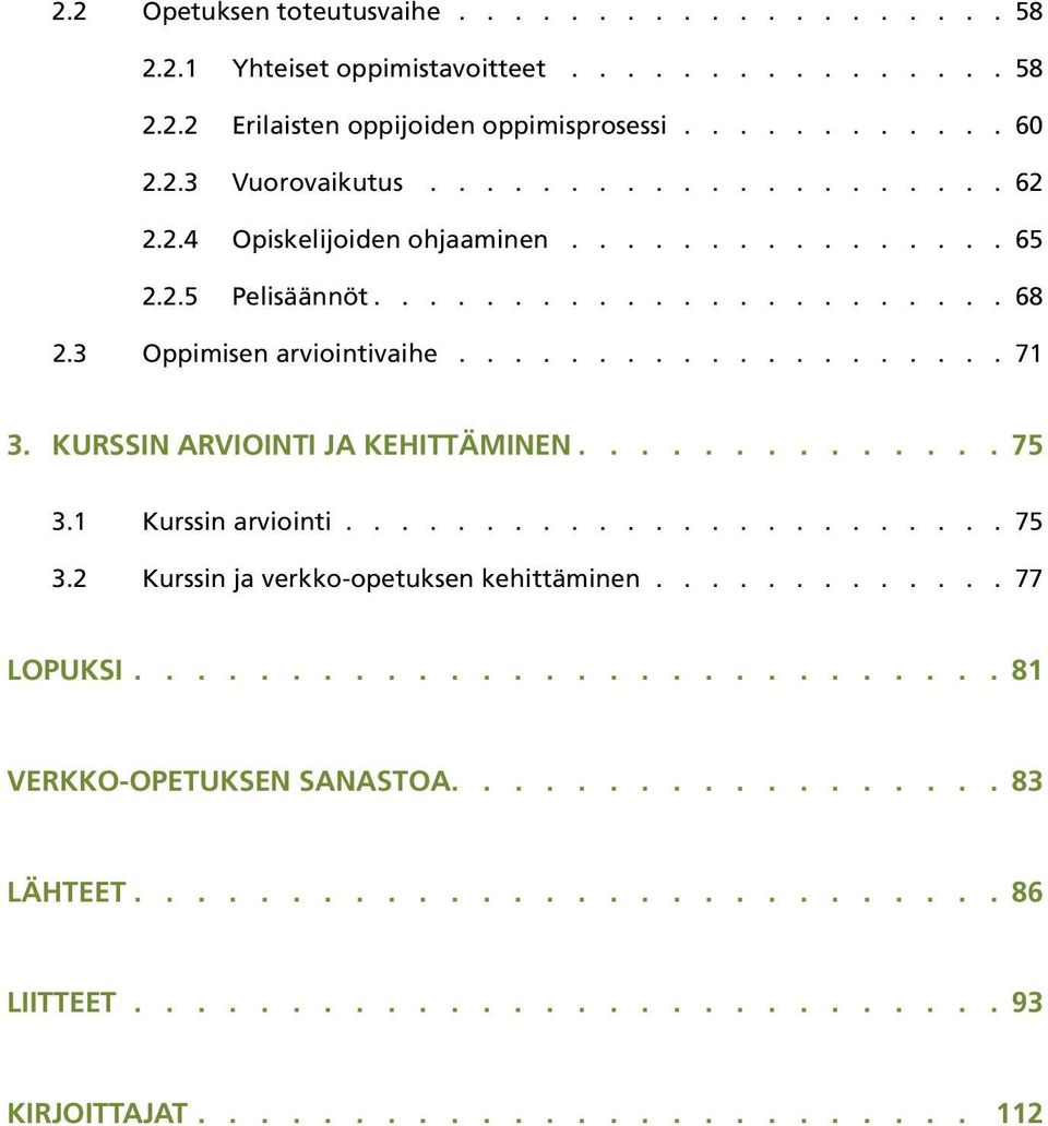 KURSSIN ARVIOINTI JA KEHITTÄMINEN.............. 75 3.1 Kurssin arviointi........................ 75 3.2 Kurssin ja verkko-opetuksen kehittäminen............. 77 LOPUKSI.