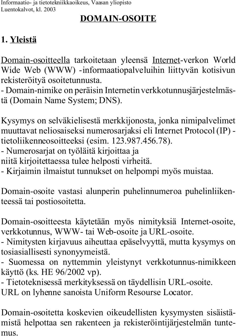 - Domain-nimike on peräisin Internetin verkkotunnusjärjestelmästä (Domain Name System; DNS).