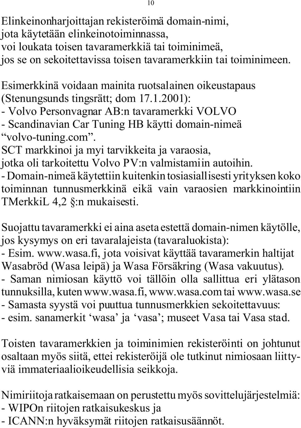 .1.2001): - Volvo Personvagnar AB:n tavaramerkki VOLVO - Scandinavian Car Tuning HB käytti domain-nimeä volvo-tuning.com.