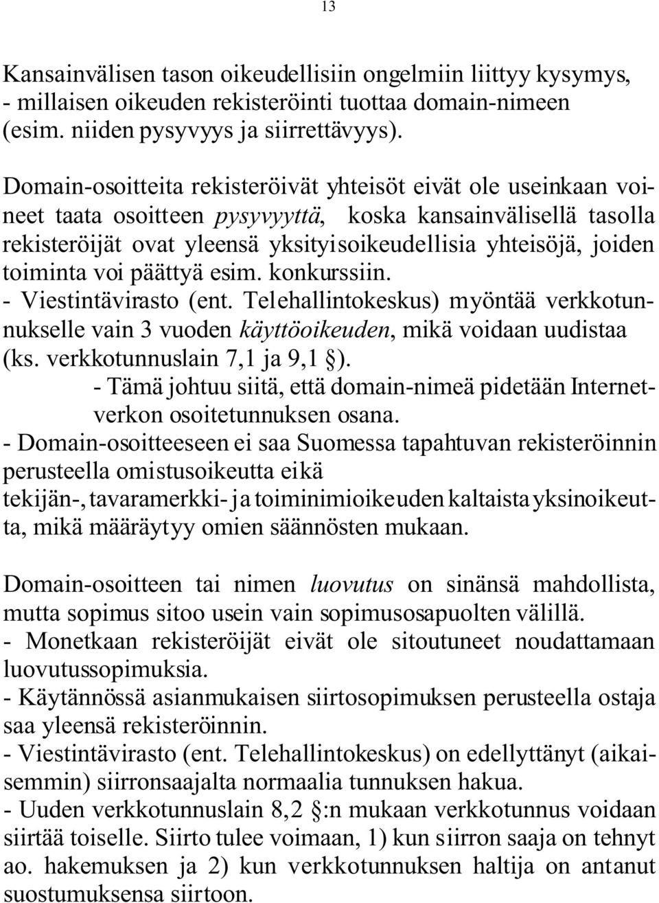 toiminta voi päättyä esim. konkurssiin. - Viestintävirasto (ent. Telehallintokeskus) myöntää verkkotunnukselle vain 3 vuoden käyttöoikeuden, mikä voidaan uudistaa (ks. verkkotunnuslain 7,1 ja 9,1 ).