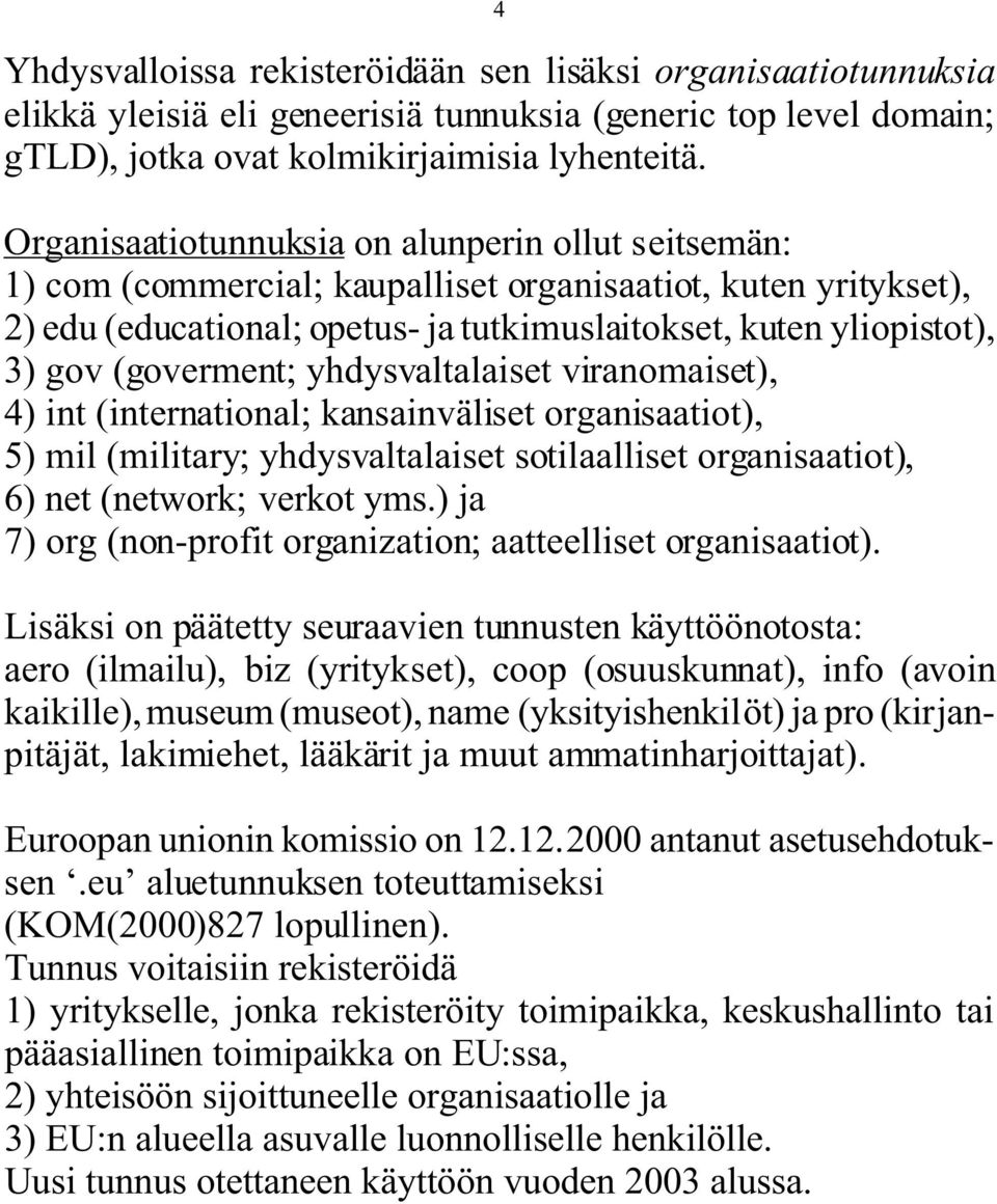 (goverment; yhdysvaltalaiset viranomaiset), 4) int (international; kansainväliset organisaatiot), 5) mil (military; yhdysvaltalaiset sotilaalliset organisaatiot), 6) net (network; verkot yms.