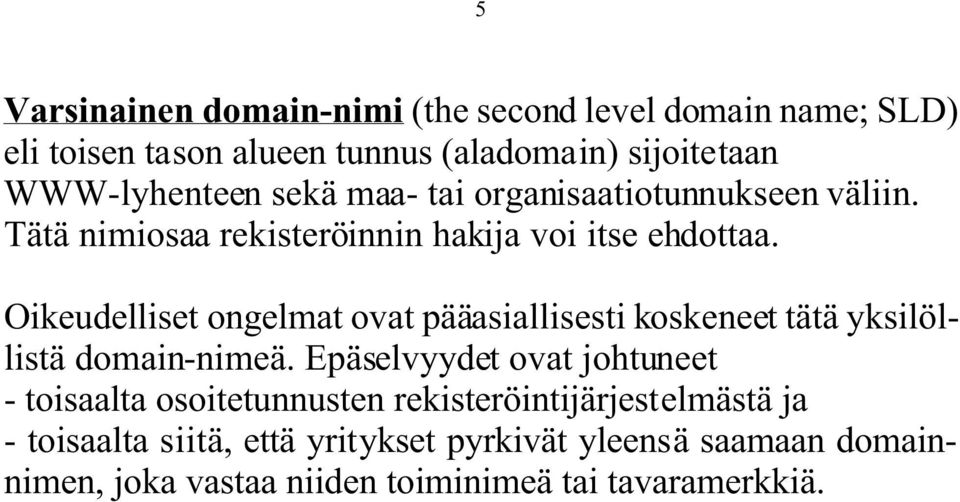 Oikeudelliset ongelmat ovat pääasiallisesti koskeneet tätä yksilöllistä domain-nimeä.