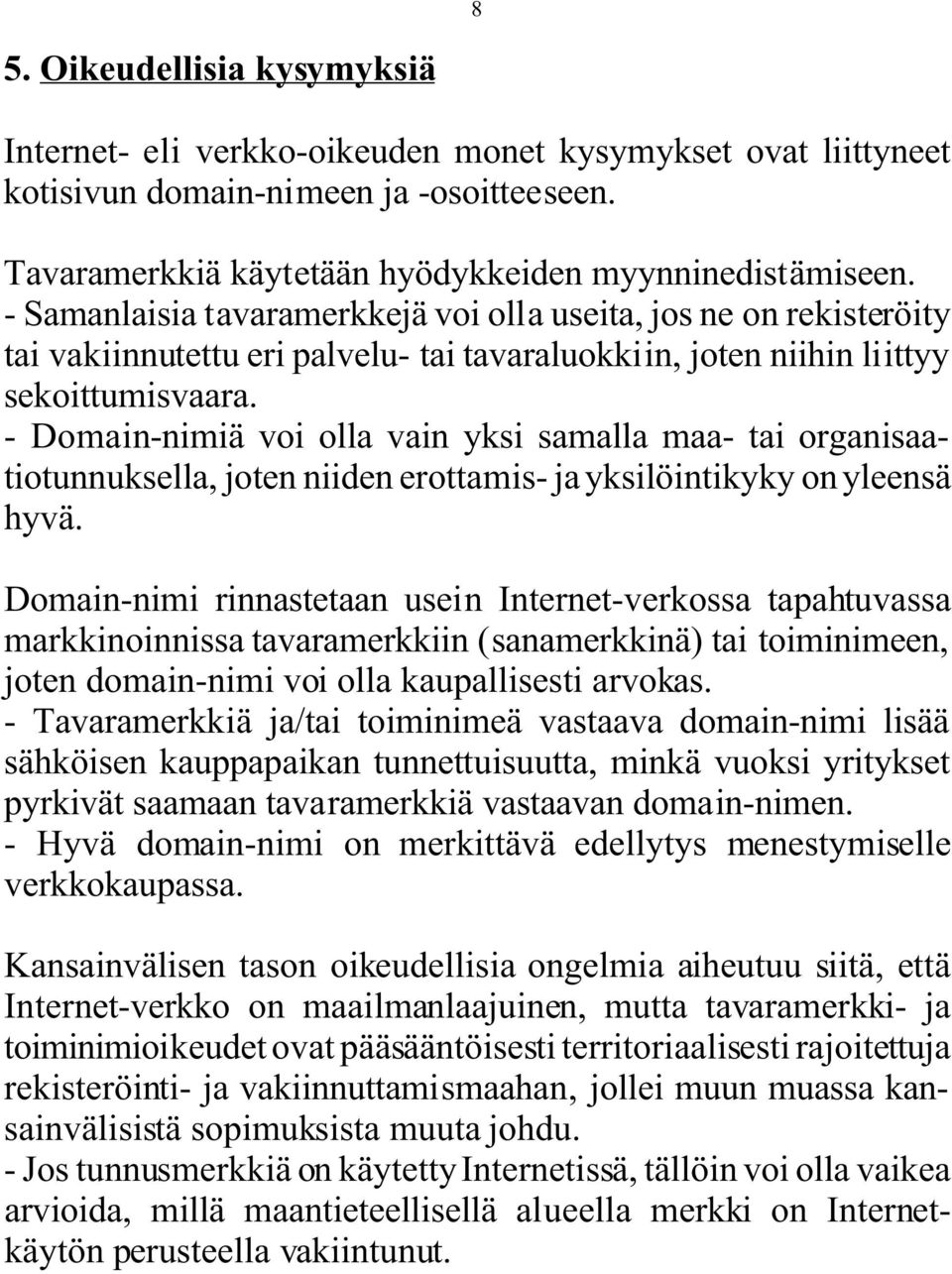 - Domain-nimiä voi olla vain yksi samalla maa- tai organisaatiotunnuksella, joten niiden erottamis- ja yksilöintikyky on yleensä hyvä.