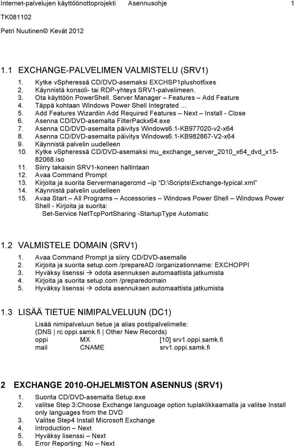 Add Features Wizardiin Add Required Features Next Install - Close 6. Asenna CD/DVD-asemalta FilterPackx64.exe 7. Asenna CD/DVD-asemalta päivitys Windows6.1-KB977020-v2-x64 8.