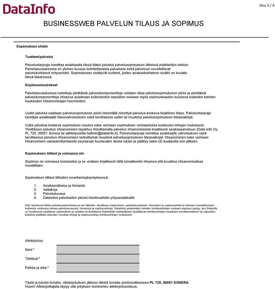 Sopimukseen sisältyvät tuotteet, joiden asiakaskohtainen sisältö on kuvattu tässä tilauksessa.