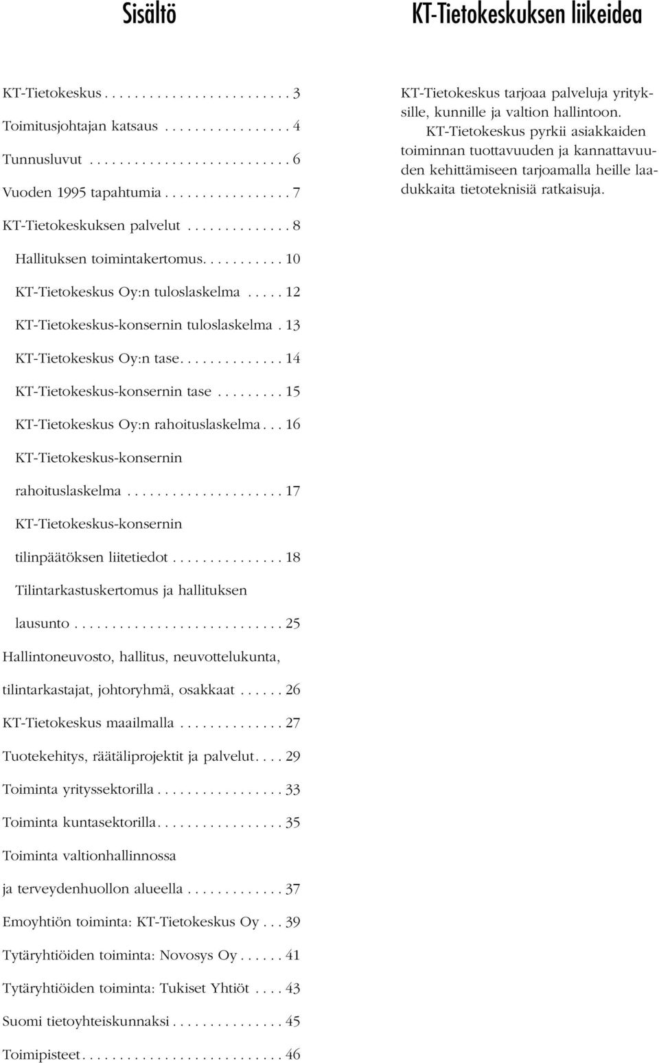 KT-Tietokeskus pyrkii asiakkaiden toiminnan tuottavuuden ja kannattavuuden kehittämiseen tarjoamalla heille laadukkaita tietoteknisiä ratkaisuja. KT-Tietokeskuksen palvelut.