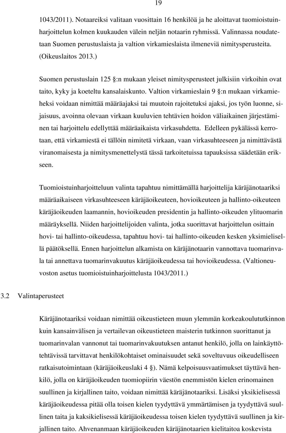 ) Suomen perustuslain 125 :n mukaan yleiset nimitysperusteet julkisiin virkoihin ovat taito, kyky ja koeteltu kansalaiskunto.