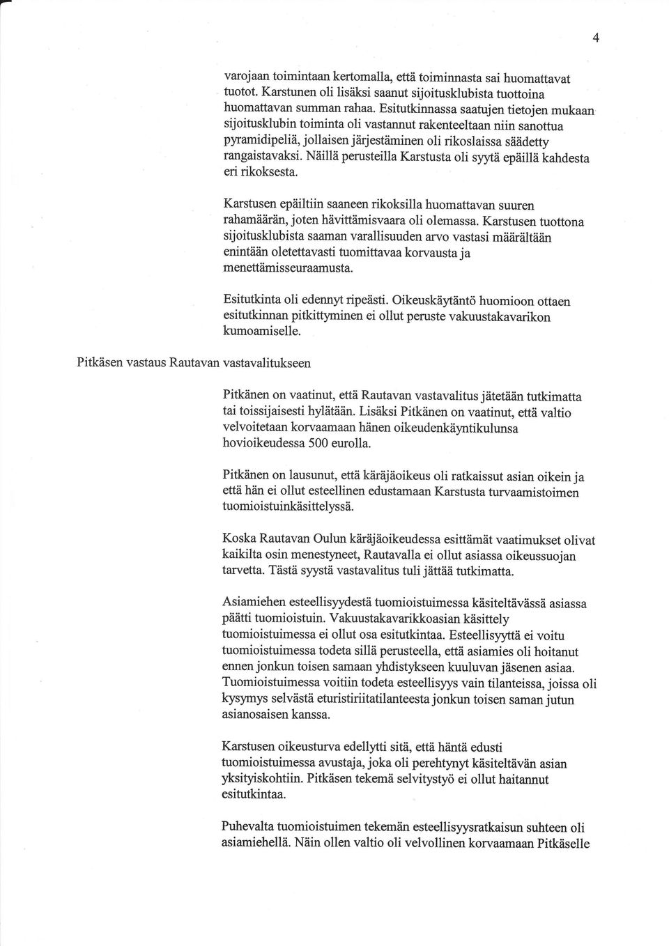 Näillä perusteilla Karstusta oli syytä epäillä kahdesta eri rikoksesta. Karstusen epäiltiin s&meen rikoksilla huomattavan suuren rahamääriin, joten hävittiimisvaara oli olemassa.