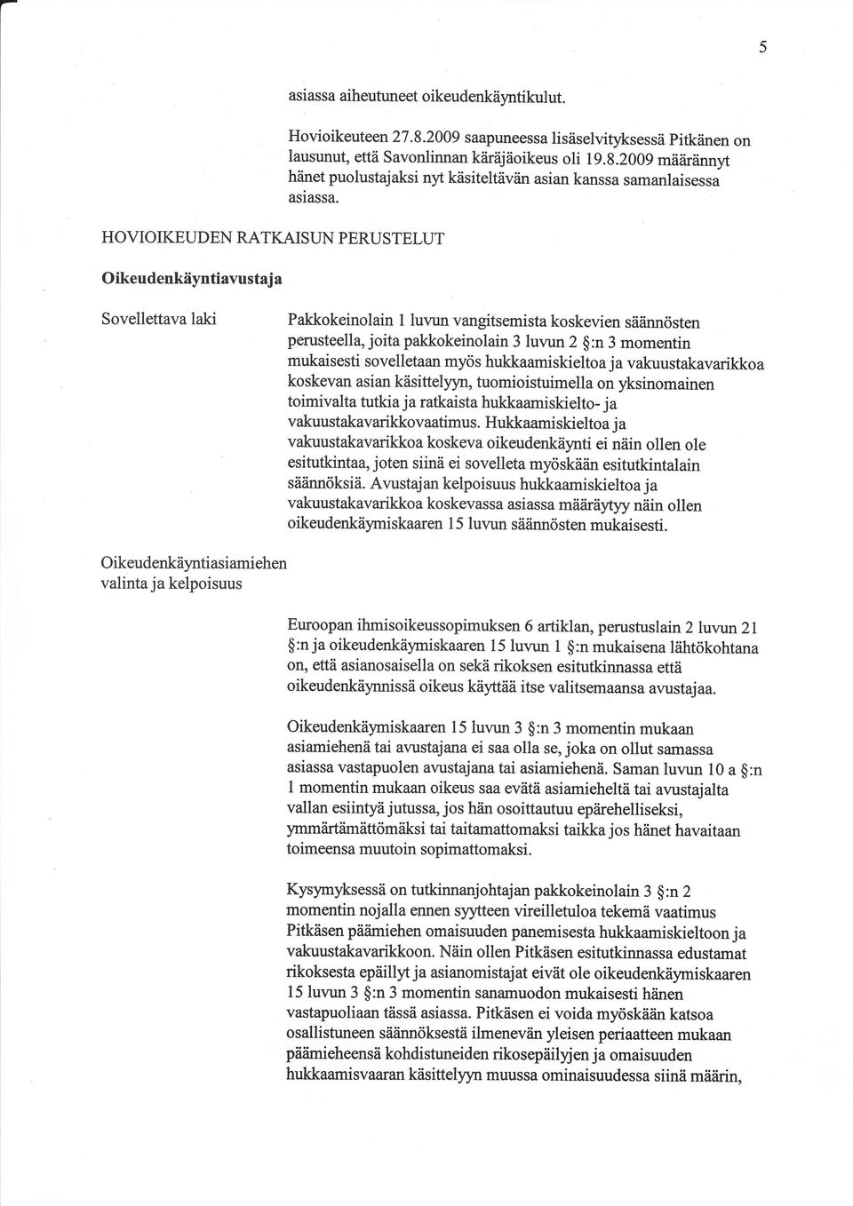 joita pakkokeinolain 3 luvun 2 $:n 3 momentin mukaisesti sovelletaan myös hukkaamiskieltoa ja vakuustakavarikkoa koskevan asian käsittelyyn, tuomioistuimella on yksinomainen toimivalta tutkia ja