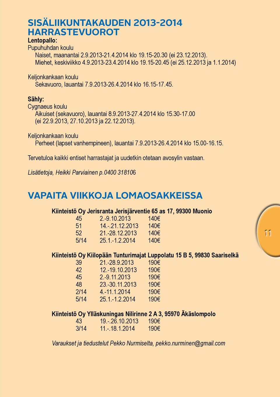 10.2013 ja 22.12.2013). Keljonkankaan koulu Perheet (lapset vanhempineen), lauantai 7.9.2013-26.4.2014 klo 15.00-16.15. Tervetuloa kaikki entiset harrastajat ja uudetkin otetaan avosylin vastaan.