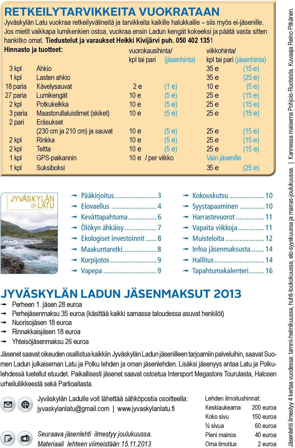 050 402 1351 Hinnasto ja tuotteet: vuorokausihinta/ viikkohinta/ kpl tai pari (jäsenhinta) kpl tai pari (jäsenhinta) 3 kpl Ahkio 35 e (15 e) 1 kpl Lasten ahkio 35 e (25 e) 18 paria Kävelysauvat 2 e