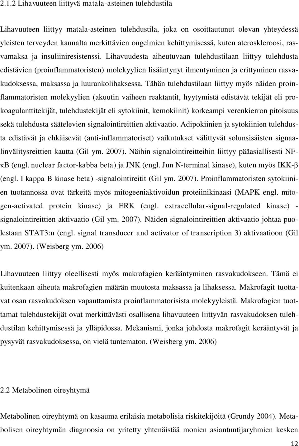 Lihavuudesta aiheutuvaan tulehdustilaan liittyy tulehdusta edistävien (proinflammatoristen) molekyylien lisääntynyt ilmentyminen ja erittyminen rasvakudoksessa, maksassa ja luurankolihaksessa.