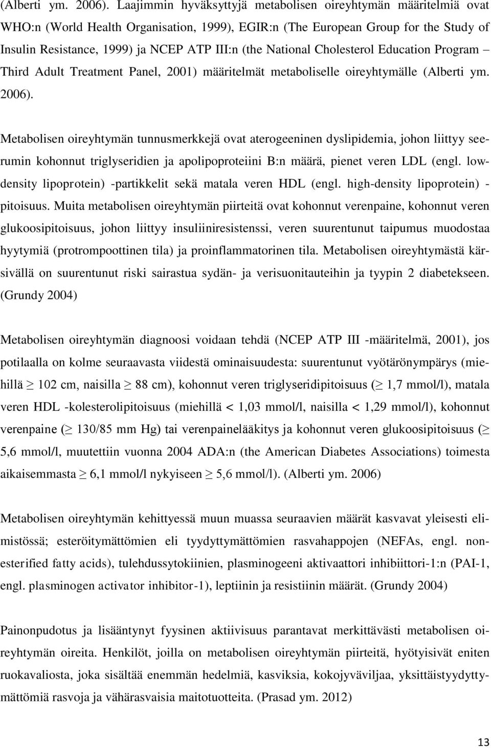 National Cholesterol Education Program Third Adult Treatment Panel, 2001) määritelmät metaboliselle oireyhtymälle  Metabolisen oireyhtymän tunnusmerkkejä ovat aterogeeninen dyslipidemia, johon