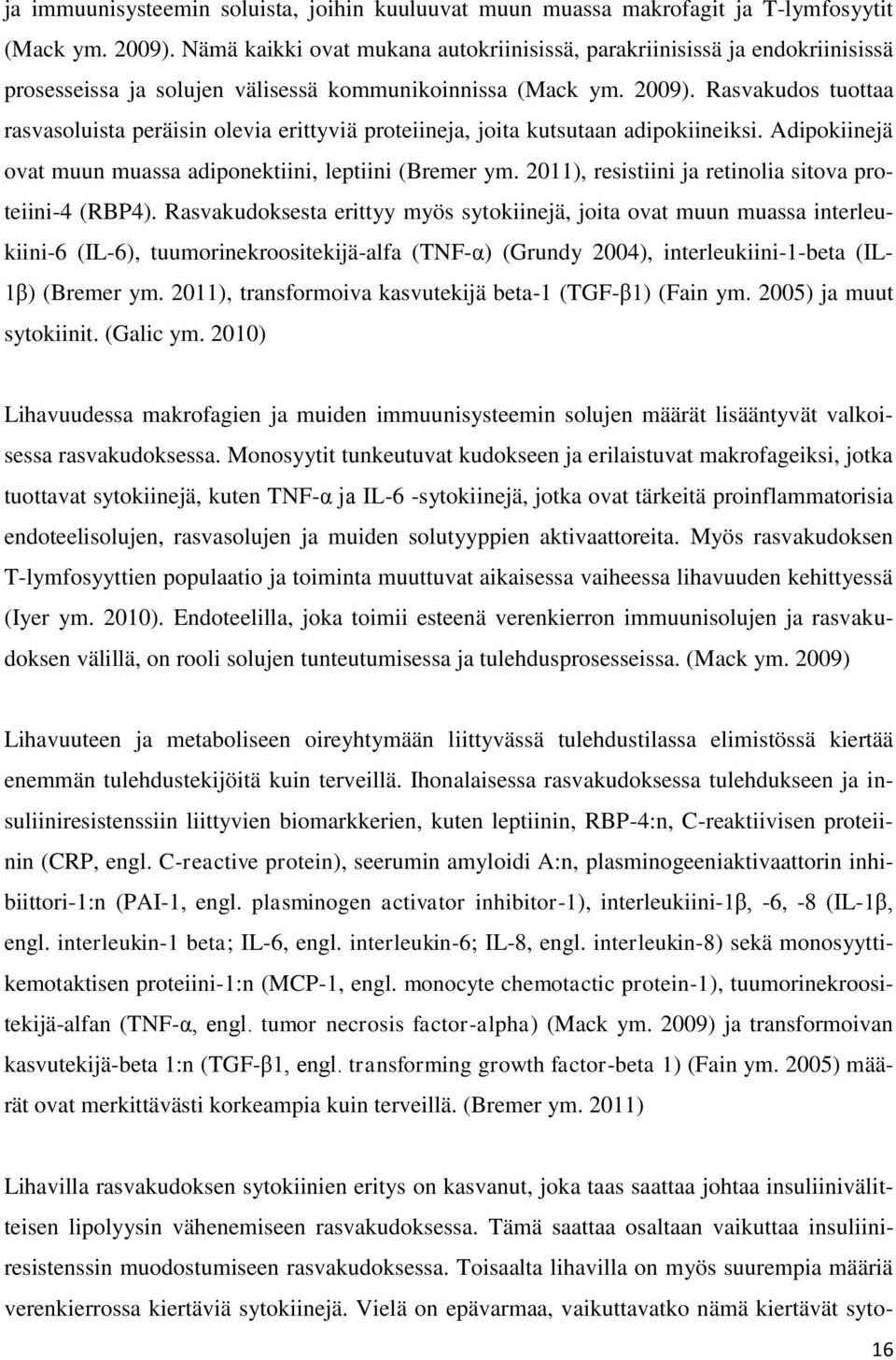 Rasvakudos tuottaa rasvasoluista peräisin olevia erittyviä proteiineja, joita kutsutaan adipokiineiksi. Adipokiinejä ovat muun muassa adiponektiini, leptiini (Bremer ym.