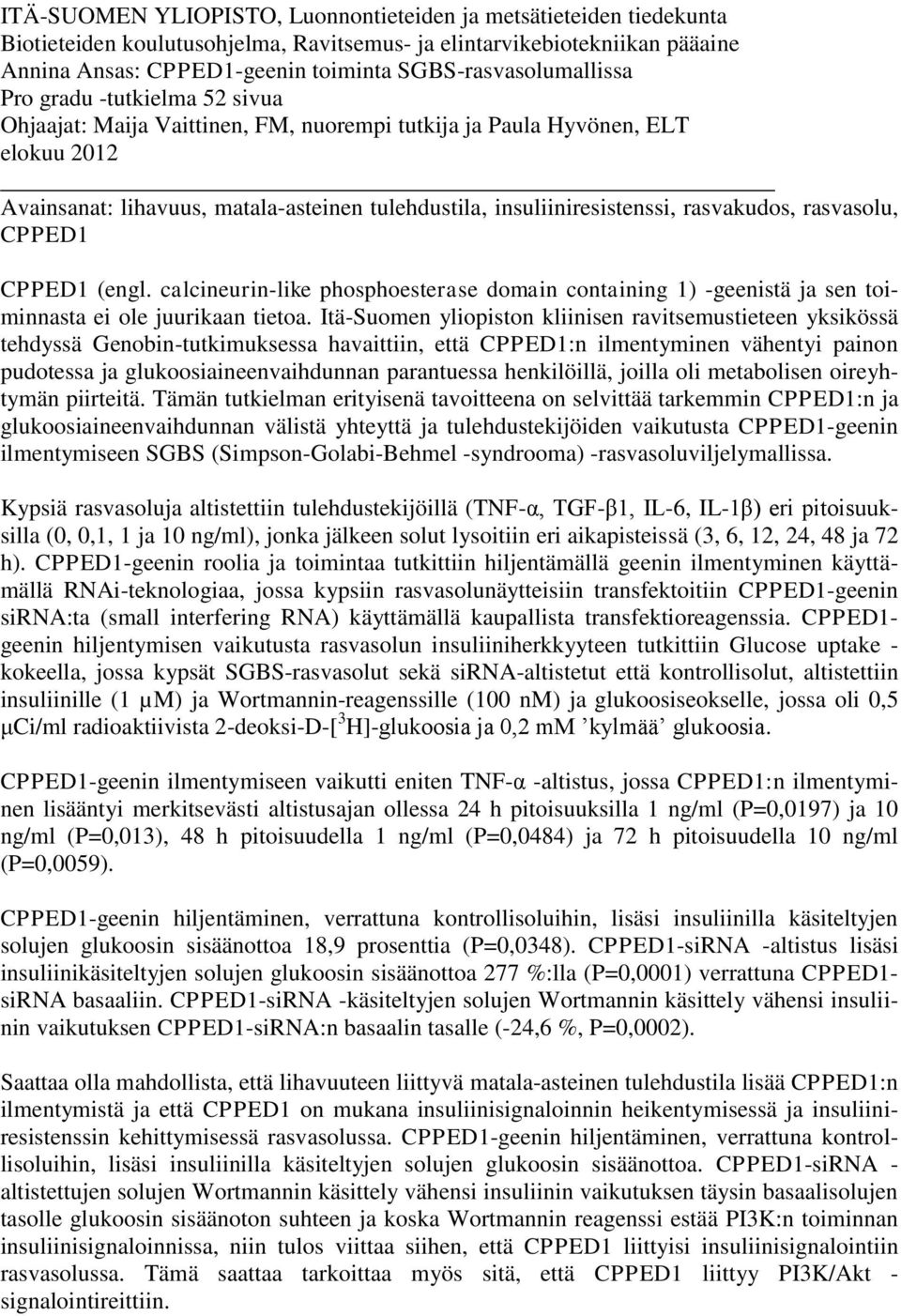 insuliiniresistenssi, rasvakudos, rasvasolu, CPPED1 CPPED1 (engl. calcineurin-like phosphoesterase domain containing 1) -geenistä ja sen toiminnasta ei ole juurikaan tietoa.