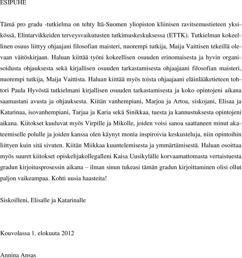 Haluan kiittää työni kokeellisen osuuden erinomaisesta ja hyvin organisoidusta ohjauksesta sekä kirjallisen osuuden tarkastamisesta ohjaajaani filosofian maisteri, nuorempi tutkija, Maija Vaittista.