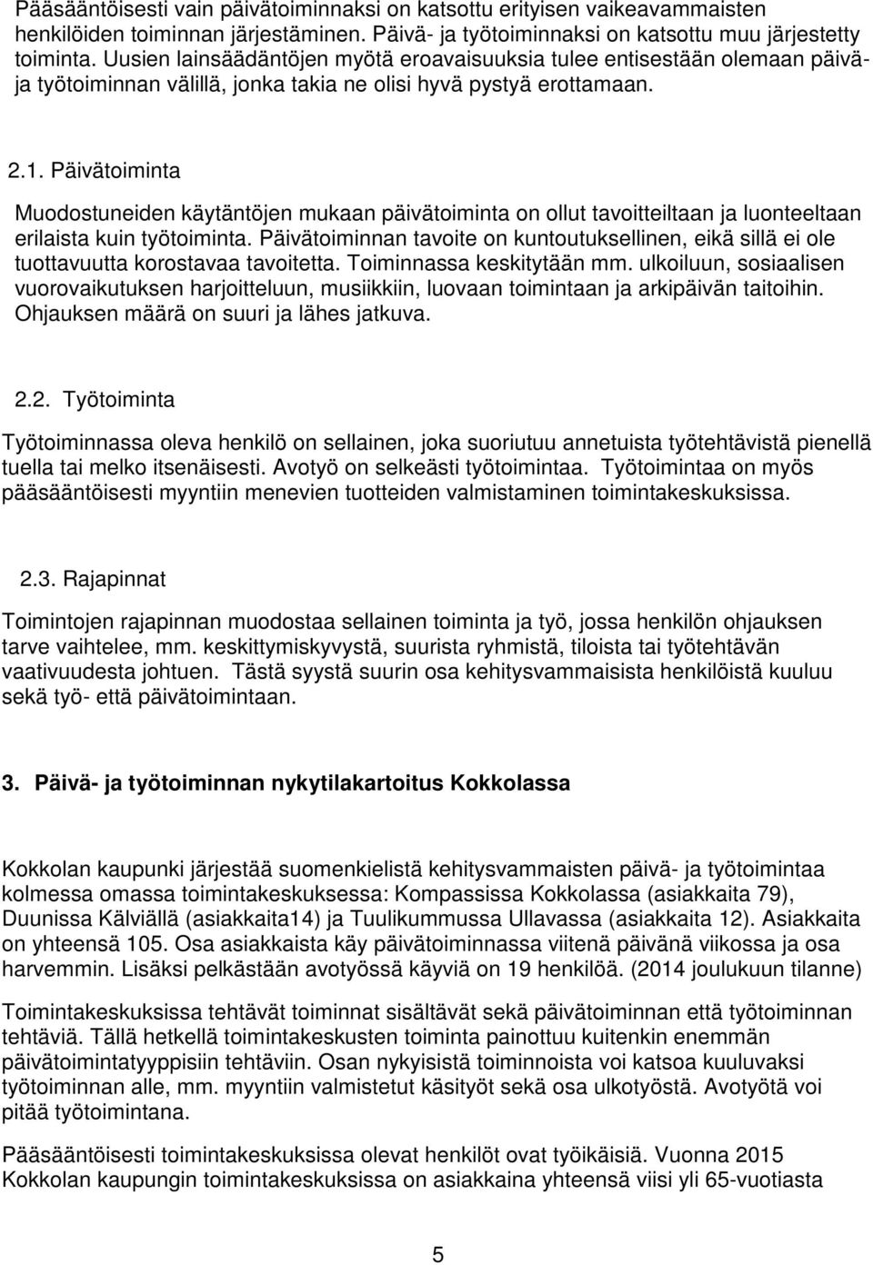 Päivätoiminta Muodostuneiden käytäntöjen mukaan päivätoiminta on ollut tavoitteiltaan ja luonteeltaan erilaista kuin työtoiminta.