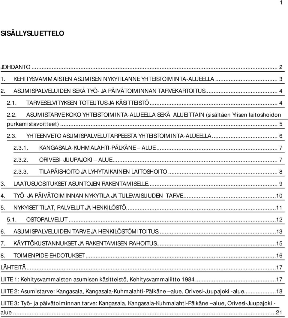 KANGASALA-KUHMALAHTI-PÄLKÄNE ALUE... 7 2.3.2. ORIVESI- JUUPAJOKI ALUE... 7 2.3.3. TILAPÄISHOITO JA LYHYTAIKAINEN LAITOSHOITO... 8 3. LAATUSUOSITUKSET ASUNTOJEN RAKENTAMISELLE... 9 4.