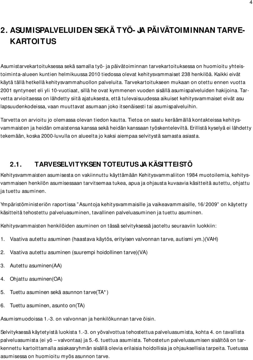 Tarvekartoitukseen mukaan on otettu ennen vuotta 2001 syntyneet eli yli 10-vuotiaat, sillä he ovat kymmenen vuoden sisällä asumispalveluiden hakijoina.