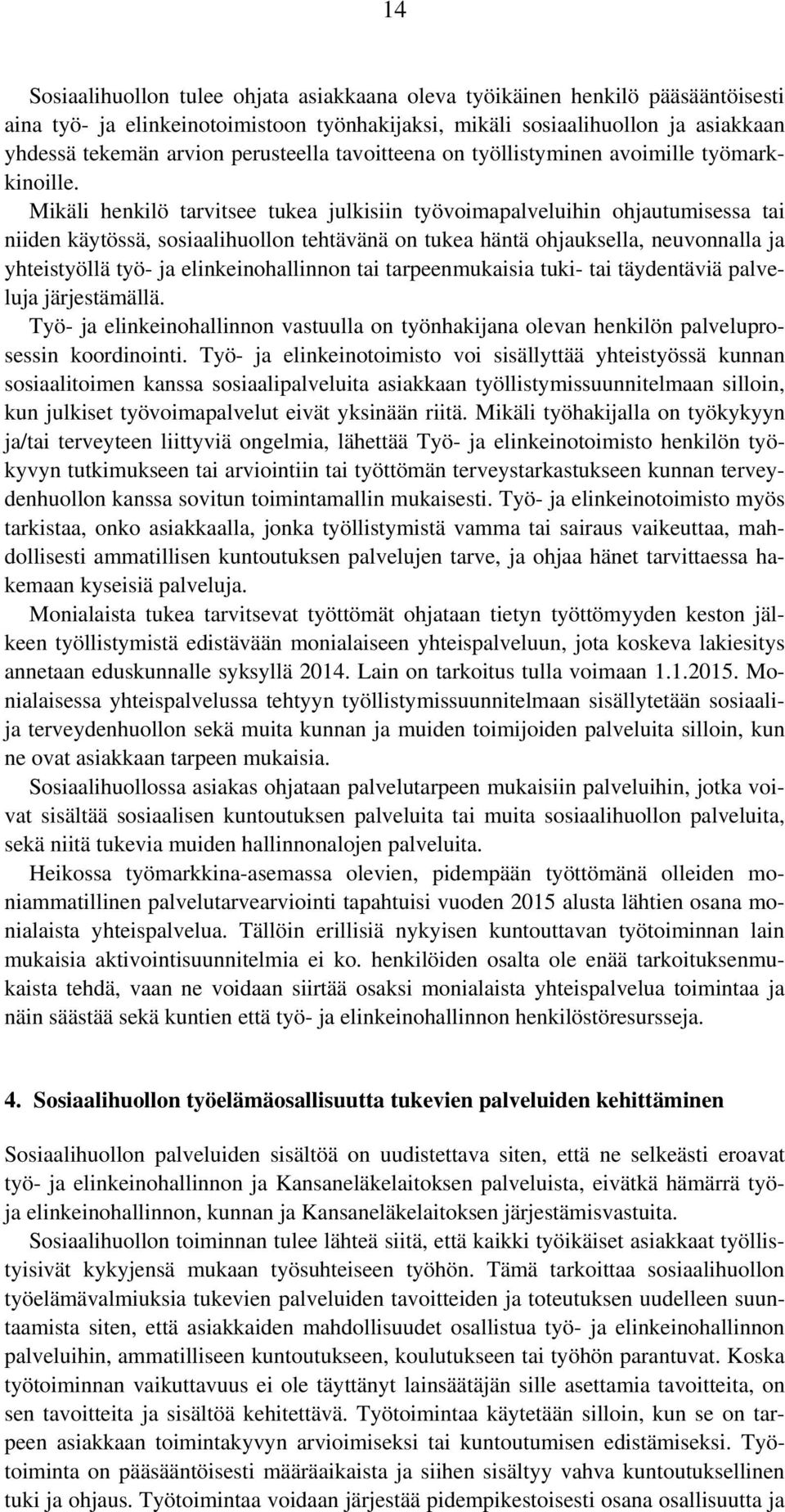 Mikäli henkilö tarvitsee tukea julkisiin työvoimapalveluihin ohjautumisessa tai niiden käytössä, sosiaalihuollon tehtävänä on tukea häntä ohjauksella, neuvonnalla ja yhteistyöllä työ- ja