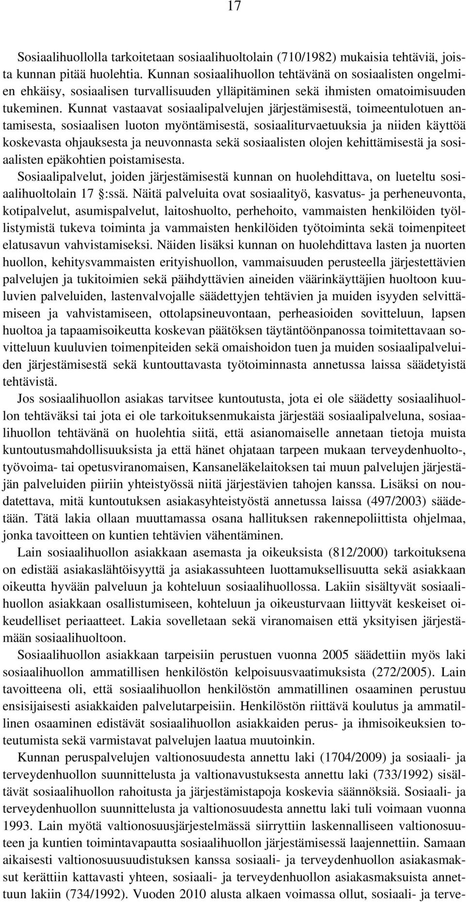 Kunnat vastaavat sosiaalipalvelujen järjestämisestä, toimeentulotuen antamisesta, sosiaalisen luoton myöntämisestä, sosiaaliturvaetuuksia ja niiden käyttöä koskevasta ohjauksesta ja neuvonnasta sekä