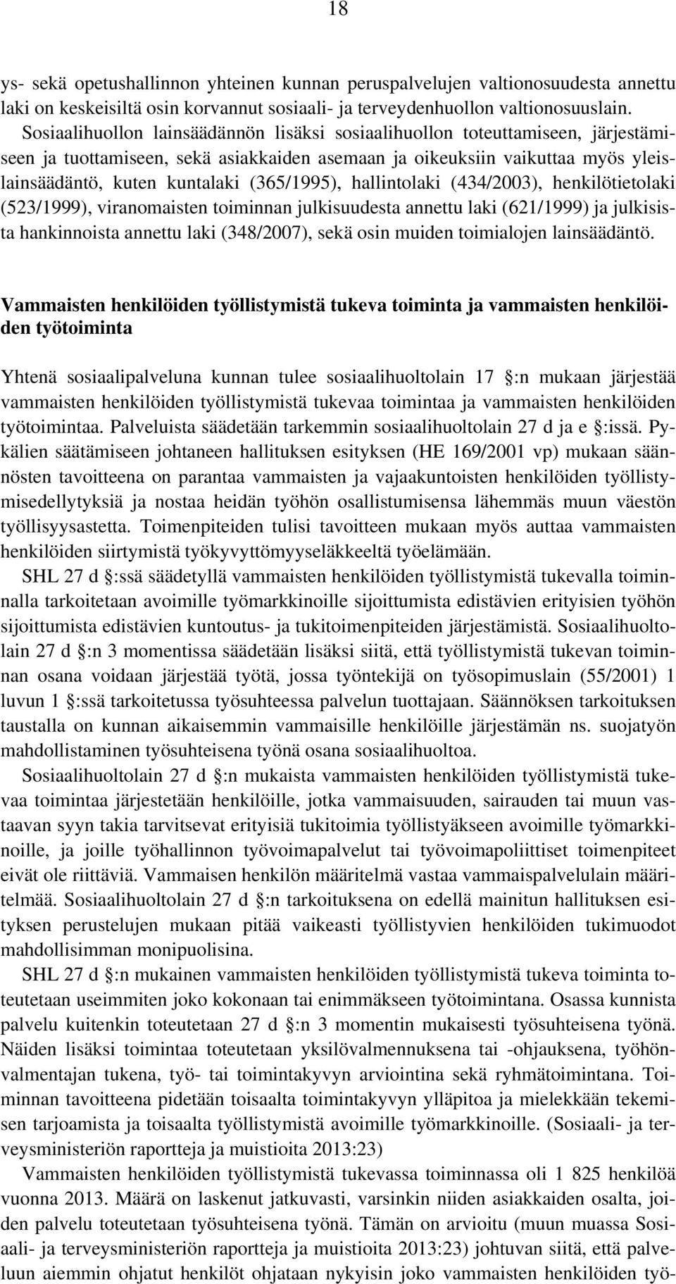 (365/1995), hallintolaki (434/2003), henkilötietolaki (523/1999), viranomaisten toiminnan julkisuudesta annettu laki (621/1999) ja julkisista hankinnoista annettu laki (348/2007), sekä osin muiden