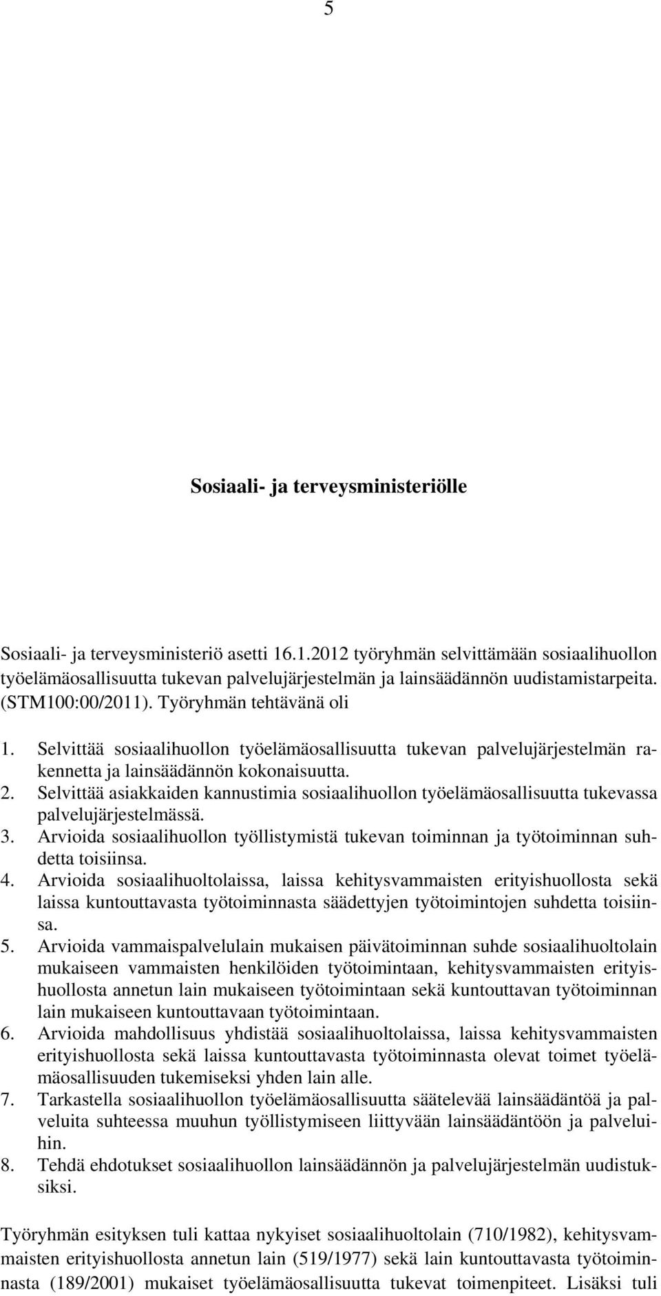 Selvittää sosiaalihuollon työelämäosallisuutta tukevan palvelujärjestelmän rakennetta ja lainsäädännön kokonaisuutta. 2.