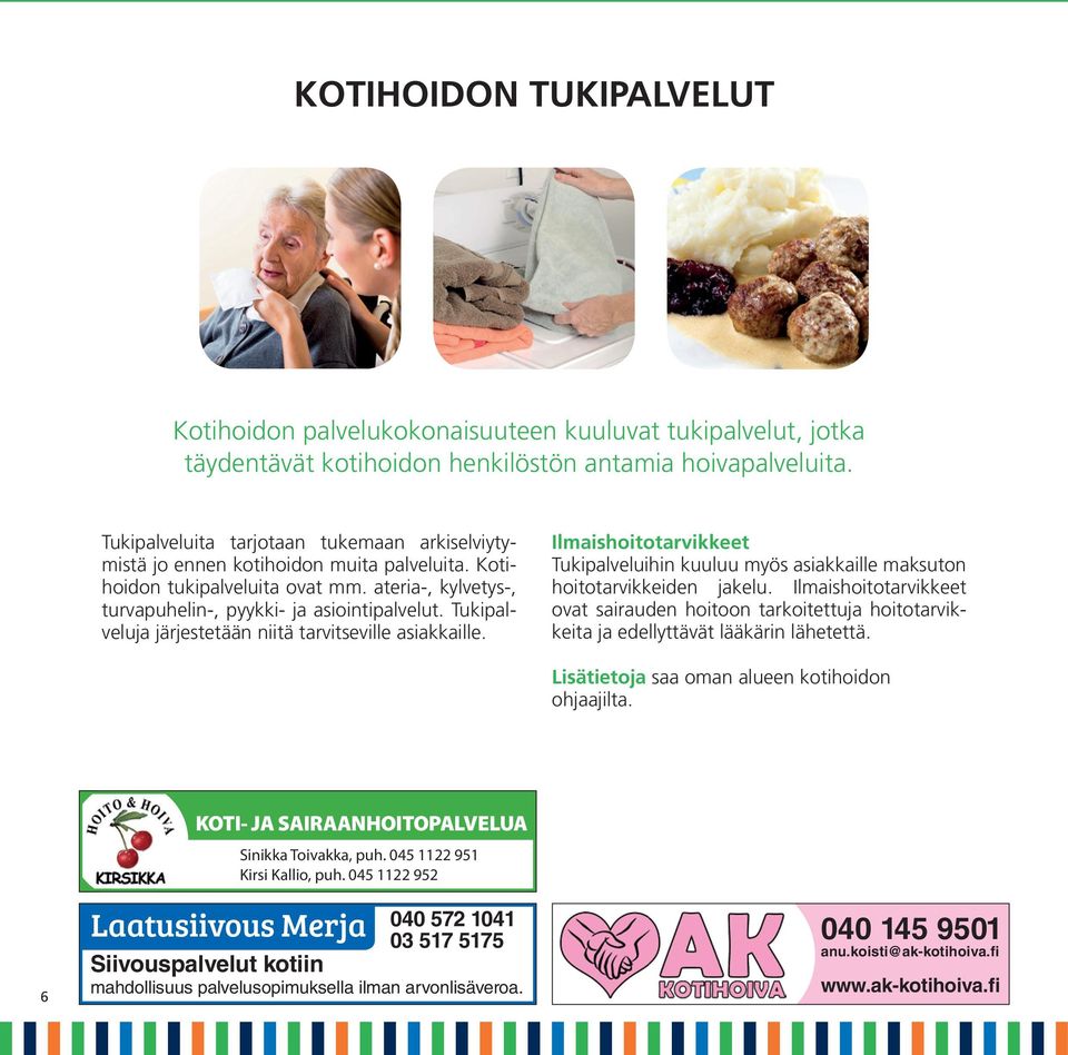 Tukipalveluja järjestetään niitä tarvitseville asiakkaille. Ilmaishoitotarvikkeet Tukipalveluihin kuuluu myös asiakkaille maksuton hoitotarvikkeiden jakelu.