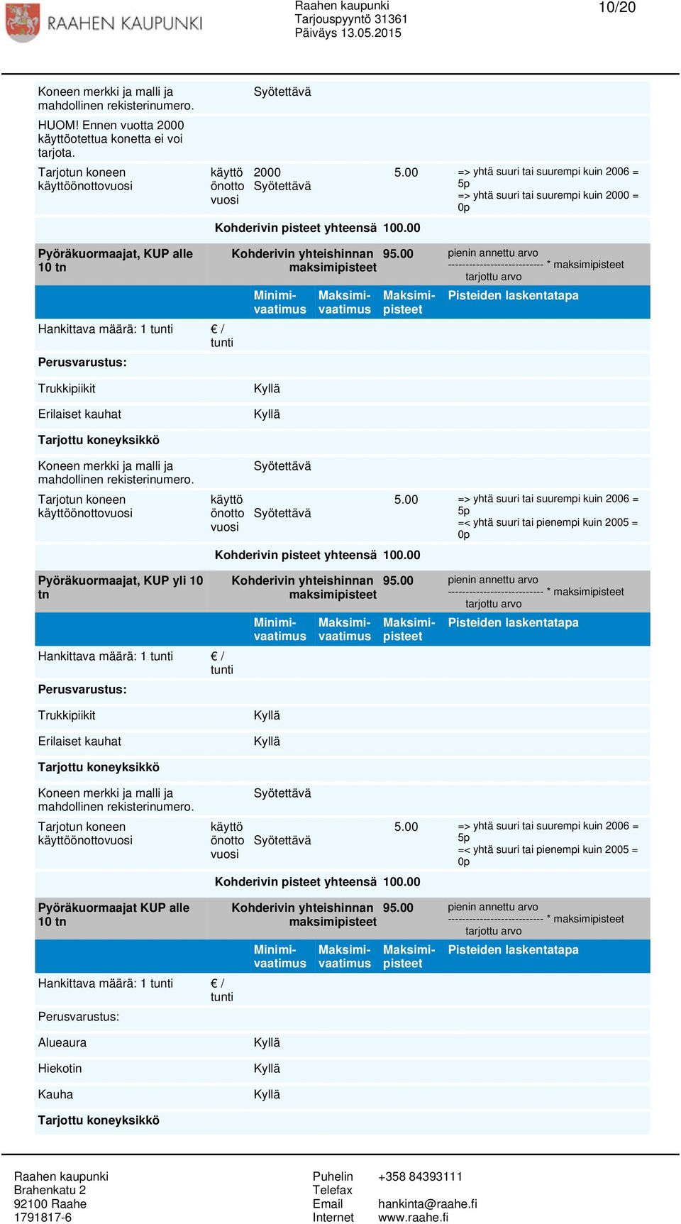 Trukkipiikit Erilaiset kauhat =< yhtä suuri tai pienempi kuin 2005 = Pyöräkuormaajat, KUP yli 10 tn Perusvarustus: