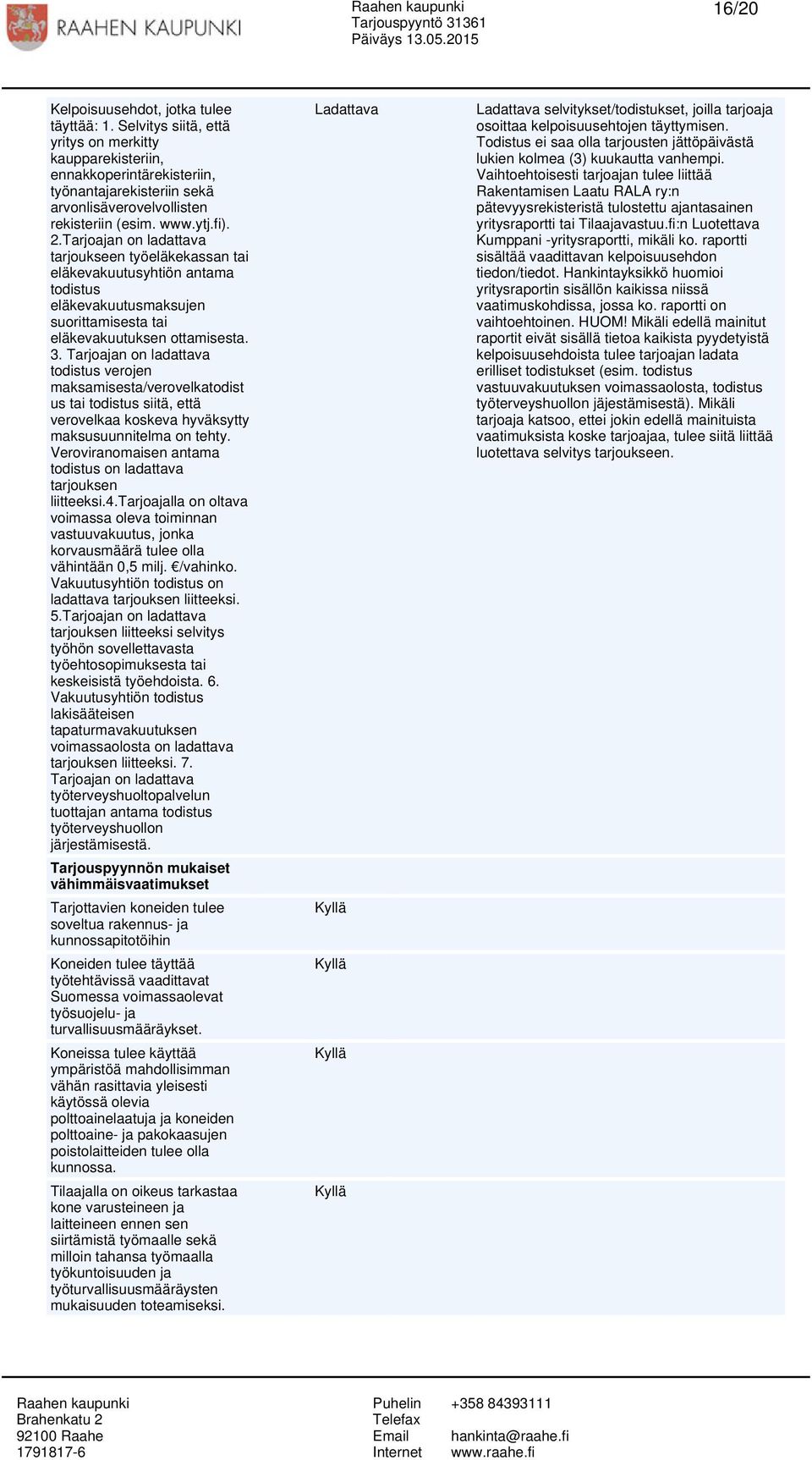 Tarjoajan on ladattava tarjoukseen työeläkekassan tai eläkevakuutusyhtiön antama todistus eläkevakuutusmaksujen suorittamisesta tai eläkevakuutuksen ottamisesta. 3.