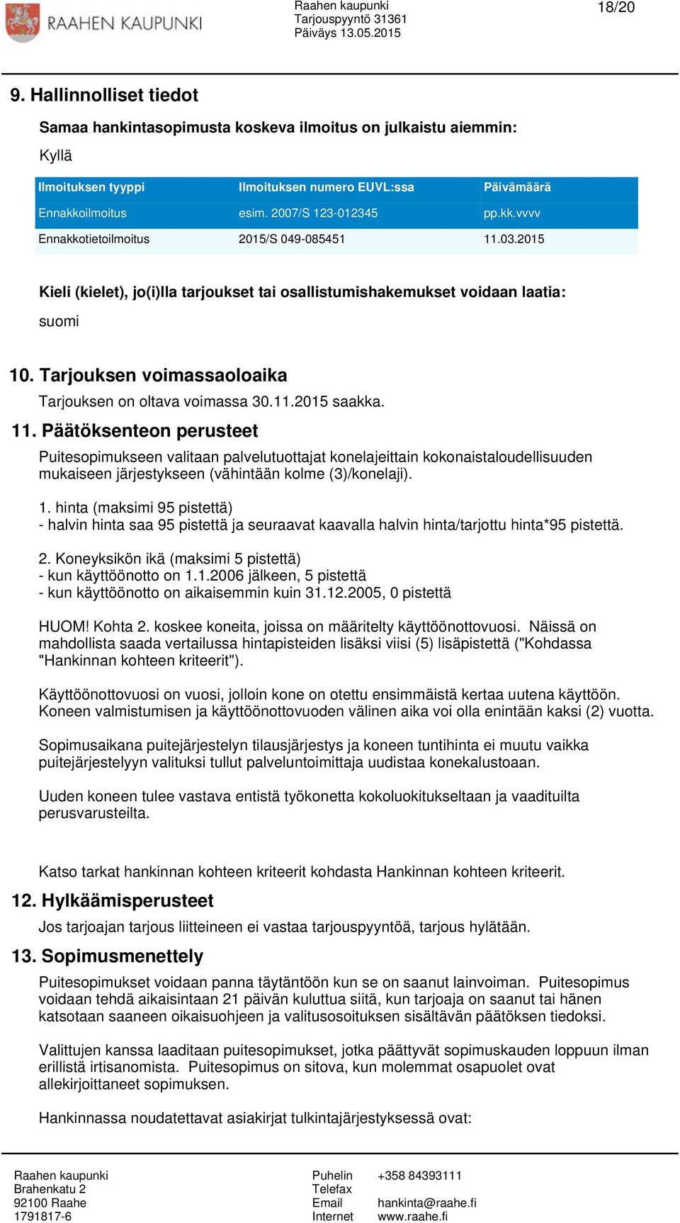 Tarjouksen voimassaoloaika Tarjouksen on oltava voimassa 30.11.2015 saakka. 11.