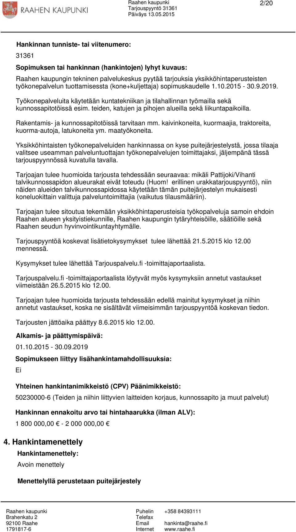 Työkonepalveluita käytetään kuntatekniikan ja tilahallinnan työmailla sekä kunnossapitotöissä esim. teiden, katujen ja pihojen alueilla sekä liikuntapaikoilla.