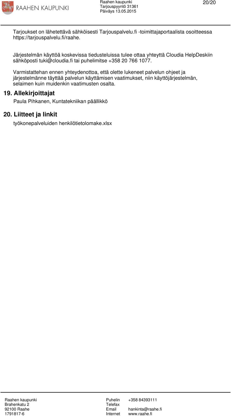 Varmistattehan ennen yhteydenottoa, että olette lukeneet palvelun ohjeet ja järjestelmänne täyttää palvelun käyttämisen vaatimukset, niin